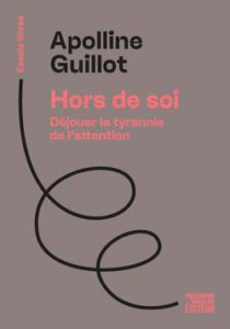 Hors de soi, Déjouer la tyrannie de l'attention, Apolline Guillot, Philosophie magazine éditeur, 2026