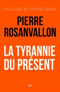 La Tyrannie du présent, Pierre Rosanvallon, Seuil, 2026