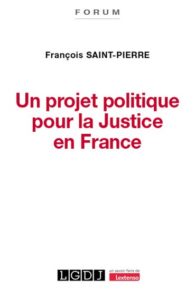 Un projet politique pour la Justice en France, François Saint-Pierre, LGDJ, 2025