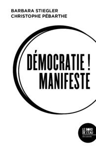 Démocratie ! Manifeste, Barbara Stiegler et Christophe Pébarthe, Le Bord de l'eau, 2023