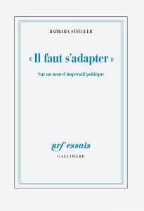 "Il faut s'adapter", Sur un nouvel impératif politique, Barbara Stiegler, Gallimard, 2019
