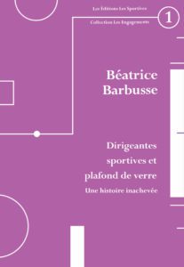 Dirigeantes sportives et plafond de verre, une histoire inachevée, Béatrice Barbusse, éditions Les Sportives, 2024